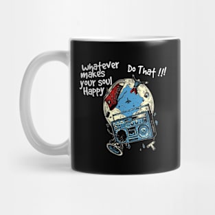 what ever makes your soul happy, do that ! Mug